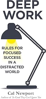 DEEP WORK: RULES FOR FOCUSED SUCCESS IN A DISTRACTED WORLD